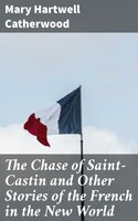 The Chase of Saint-Castin and Other Stories of the French in the New World - Mary Hartwell Catherwood