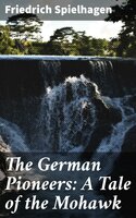 The German Pioneers: A Tale of the Mohawk - Friedrich Spielhagen