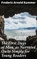 The First Days of Man, as Narrated Quite Simply for Young Readers - Frederic Arnold Kummer