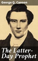 The Latter-Day Prophet: History of Joseph Smith Written for Young People - George Q. Cannon