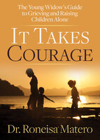 It Takes Courage: The Young Widow's Guide to Grieving and Raising Children Alone - Roneisa Matero
