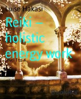 Reiki – Holistic Energy Work: Level 1 to 4 - Luise Hakasi