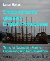 Shipping Terms Glossary English-Portuguese: Terms for Navigation, Marine Engineering and Port Operations - Luise Hakasi