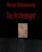 The Archeologist: Part One - Mostyn Heilmannovsky