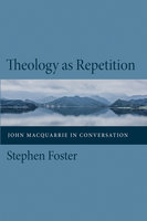 Theology as Repetition: John Macquarrie in Conversation - Stephen Foster