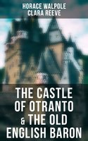 The Castle of Otranto & The Old English Baron: 2 Novels - Clara Reeve, Horace Walpole