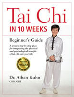 Tai Chi In 10 Weeks: A Beginner's Guide - Aihan Kuhn