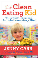 The Clean-Eating Kid: Grocery Store Food Swaps for an Anti-Inflammatory Diet - Jenny Carr