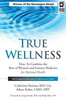 True Wellness: How to Combine the Best of Western and Eastern Medicine for Optimal Health - Aihan Kuhn, Catherine Kurosu