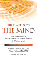 True Wellness for Your Mind: How to Combine the Best of Western and Eastern Medicine for Optimal Health For Sleep Disorders, Anxiety, Depression - Aihan Kuhn, Catherine Kurosu