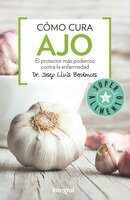 Cómo cura el ajo: El protector más poderoso contra las enfermedades - Josep Lluís Berdonces
