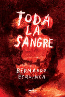 Toda la sangre - Bernardo Esquinca