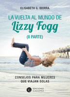 La vuelta al mundo de Lizzy Fogg (II Parte): Consejos para mujeres que viajan solas - Elisabeth G. Iborra