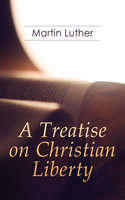 A Treatise on Christian Liberty - Martin Luther