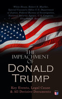 The Impeachment of President Trump: Key Events, Legal Cause & All Decisive Documents - U.S. Congress, Special Counsel's Office U.S. Department of Justice, Robert S. Mueller, Federal Bureau of Investigation, White House, Elizabeth B. Bazan, National Security Agency