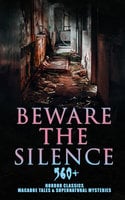 Beware The Silence: 560+ Horror Classics, Macabre Tales & Supernatural Mysteries