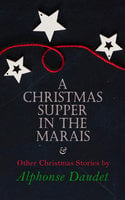 Christmas Supper In The Marais & Other Christmas Stories By Alphonse Daudet - Alphonse Daudet