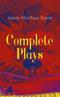 Complete Plays of J. M. Barrie - James Matthew Barrie