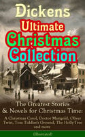 Dickens Ultimate Christmas Collection: The Greatest Stories & Novels for Christmas Time: A Christmas Carol, Doctor Marigold, Oliver Twist, Tom Tiddler's Ground, The Holly-Tree and more (Illustrated)