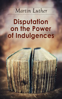 Disputation On The Power Of Indulgences - Martin Luther