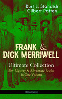 Frank & Dick Merriwell – Ultimate Collection: 20+ Mystery & Adventure Books In One Volume (Illustrated): All in the Game, Dick Merriwell's Trap, Frank Merriwell at Yale, The Tragedy of the Ocean Tramp, Frank Merriwell's Bravery, The Fugitive Professor, Dick Merriwell's Pranks, Lively Times in the Orient… - Burt L. Standish, Gilbert Patten