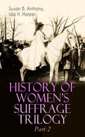 History Of Women's Suffrage Trilogy – Part 2 - Susan B. Anthony, Ida H. Harper