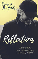 Reflections: A Story of Hope, Healing, Facing Fears, and Finding Purpose - Brian Hobbs, Fia Hobbs