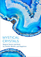 Mystical Crystals: Magical Stones and Gems for Health, Wealth, and Happiness - Cerridwen Greenleaf