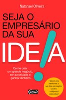 Seja o empresário da sua ideia: Como criar um grande negócio, ser autoridade e ganhar dinheiro - Natanael Oliveira