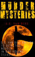 Murder Mysteries - S.S. Van Dine Edition: 12 Detective Novels In One Volume (Illustrated)