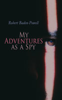 My Adventures As A Spy: True Account of a British Secret Agent - Robert Baden-Powell