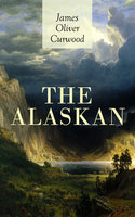 The Alaskan - James Oliver Curwood