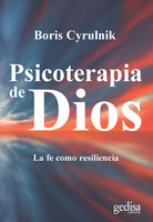 Psicoterapia de Dios: La fe como resiliencia - Boris Cyrulnik