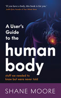 A User’s Guide to the Human Body - Shane Moore