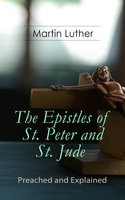 The Epistles of St. Peter and St. Jude - Preached and Explained - Martin Luther