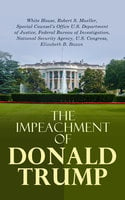 The Impeachment of Donald Trump - Robert S. Mueller, Federal Bureau of Investigation, Elizabeth B. Bazan, National Security Agency