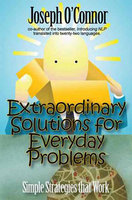Extraordinary Solutions for Everyday Problems: Simple NLP Strategies that Work - Joseph O’Connor