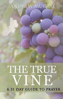 The True Vine: A 31 day guide to prayer - Andrew Murray