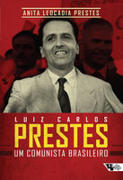 Luiz Carlos Prestes: um comunista brasileiro - Anita Leocadia Prestes