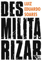 Desmilitarizar: Segurança pública e direitos humanos - Luiz Eduardo Soares