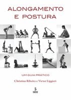 Alongamento e postura: Um guia prático - Christina Ribeiro, Victor Liggieri