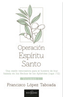 Operación Espíritu Santo (Volúmen 1): Una visión renovadora para el hombre de hoy basada en los Hechos de los Apóstoles (caps. 1-12) - Francisco López Taboada