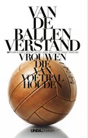 Van de ballen verstand: vrouwen die van voetbal houden - Anna Enquist, Antoinnette Scheulderman, Margriet van der Linden, Eva Hoeke