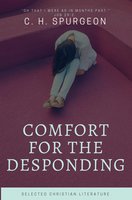 Comfort for the Despoding - C.H. Spurgeon