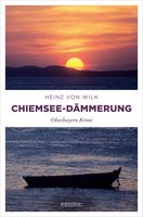 Chiemsee-Dämmerung: Oberbayern Krimi - Heinz von Wilk