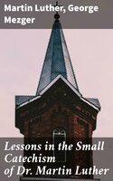 Lessons in the Small Catechism of Dr. Martin Luther - Martin Luther, George Mezger