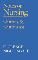 Notes on Nursing - What It Is, and What It Is Not - Florence Nightingale, F. J. Cross