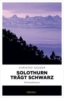 Solothurn trägt Schwarz: Kriminalroman - Christof Gasser