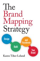 The Brand Mapping Strategy: Design, Build, and Accelerate Your Brand - Karen Tiber Leland
