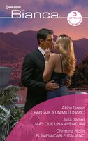 Chantaje a un millonario - Más que una aventura - El implacable italiano - Christina Hollis, Julia James, Abby Green